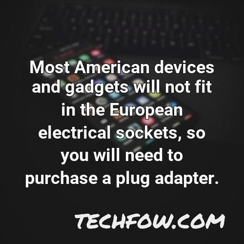 most american devices and gadgets will not fit in the european electrical sockets so you will need to purchase a plug adapter