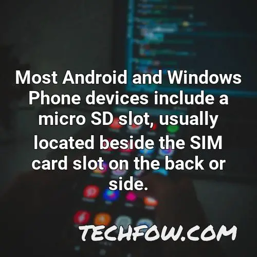 most android and windows phone devices include a micro sd slot usually located beside the sim card slot on the back or side