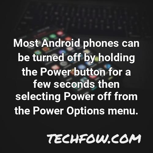 most android phones can be turned off by holding the power button for a few seconds then selecting power off from the power options menu 1