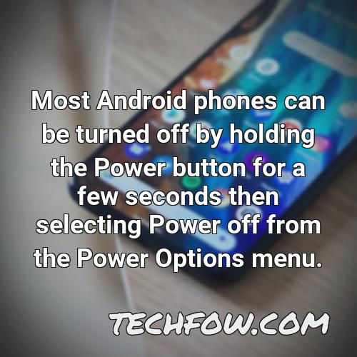 most android phones can be turned off by holding the power button for a few seconds then selecting power off from the power options menu