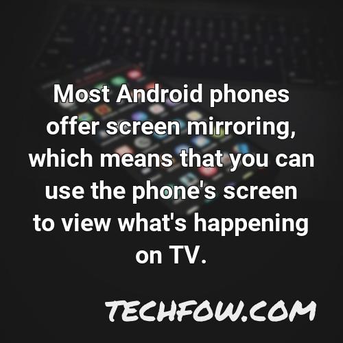 most android phones offer screen mirroring which means that you can use the phone s screen to view what s happening on tv