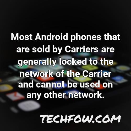 most android phones that are sold by carriers are generally locked to the network of the carrier and cannot be used on any other network