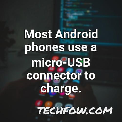 most android phones use a micro usb connector to charge