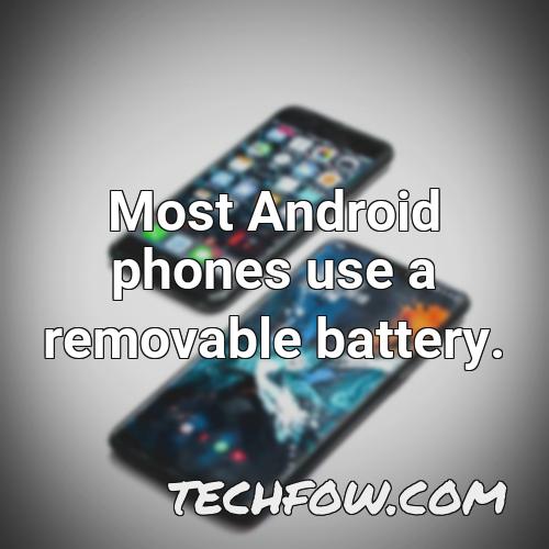 most android phones use a removable battery