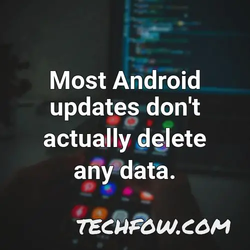 most android updates don t actually delete any data