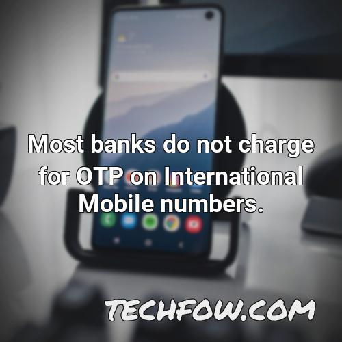 most banks do not charge for otp on international mobile numbers