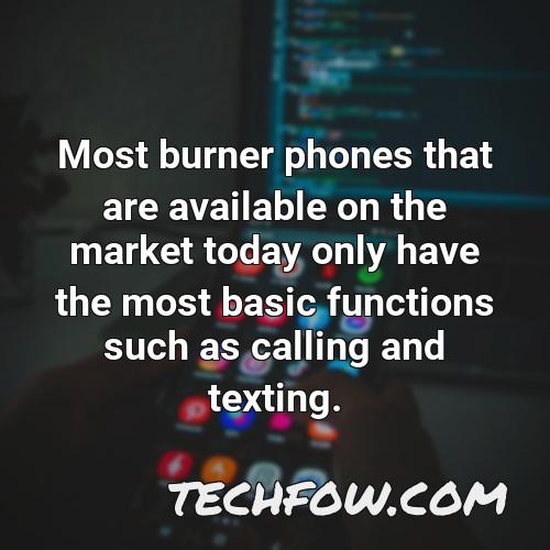 most burner phones that are available on the market today only have the most basic functions such as calling and