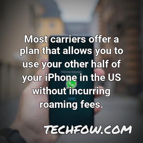 most carriers offer a plan that allows you to use your other half of your iphone in the us without incurring roaming fees