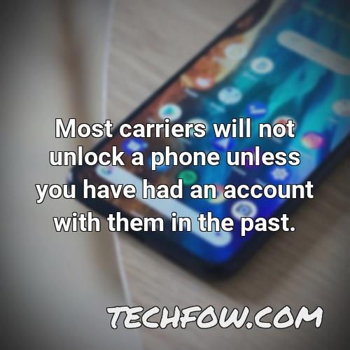most carriers will not unlock a phone unless you have had an account with them in the past