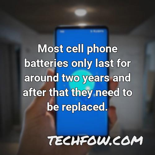 most cell phone batteries only last for around two years and after that they need to be replaced