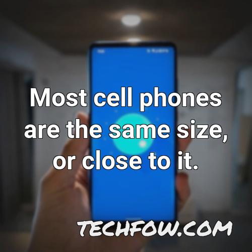 most cell phones are the same size or close to it