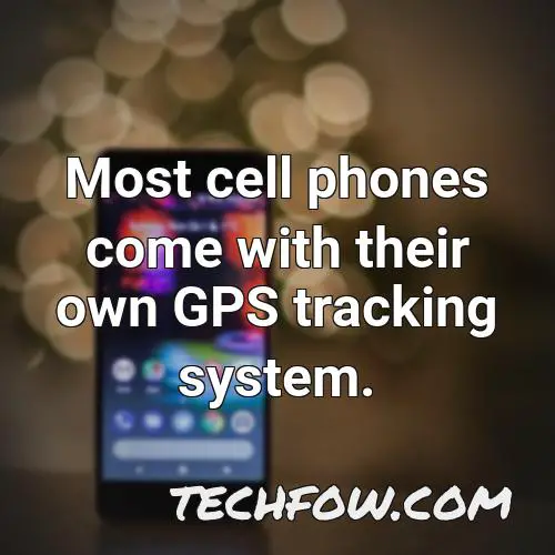 most cell phones come with their own gps tracking system