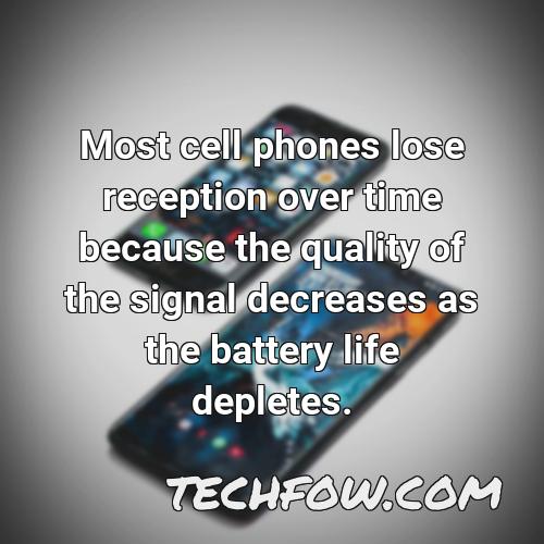 most cell phones lose reception over time because the quality of the signal decreases as the battery life depletes
