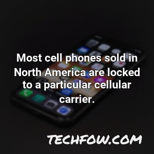 most cell phones sold in north america are locked to a particular cellular carrier 1