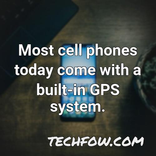 most cell phones today come with a built in gps system