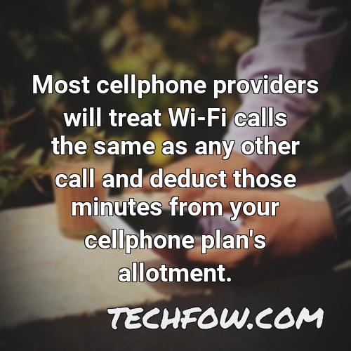 most cellphone providers will treat wi fi calls the same as any other call and deduct those minutes from your cellphone plan s allotment 1