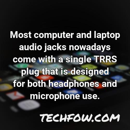 most computer and laptop audio jacks nowadays come with a single trrs plug that is designed for both headphones and microphone use