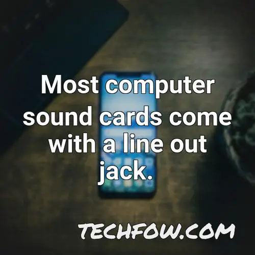 most computer sound cards come with a line out jack