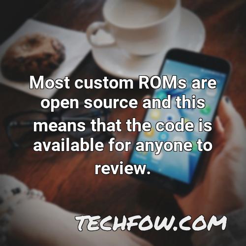 most custom roms are open source and this means that the code is available for anyone to review