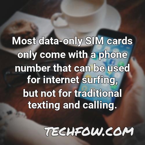 most data only sim cards only come with a phone number that can be used for internet surfing but not for traditional texting and calling