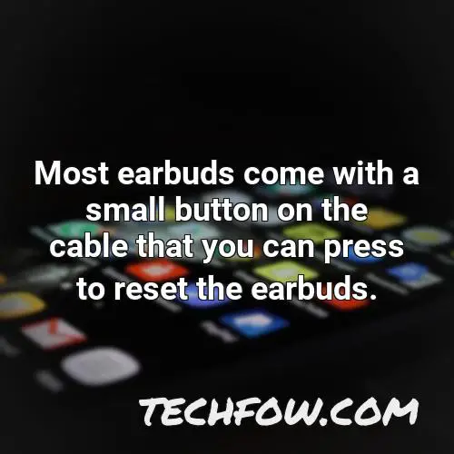 most earbuds come with a small button on the cable that you can press to reset the earbuds