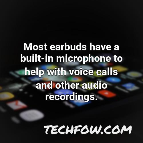 most earbuds have a built in microphone to help with voice calls and other audio recordings