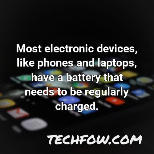 most electronic devices like phones and laptops have a battery that needs to be regularly charged