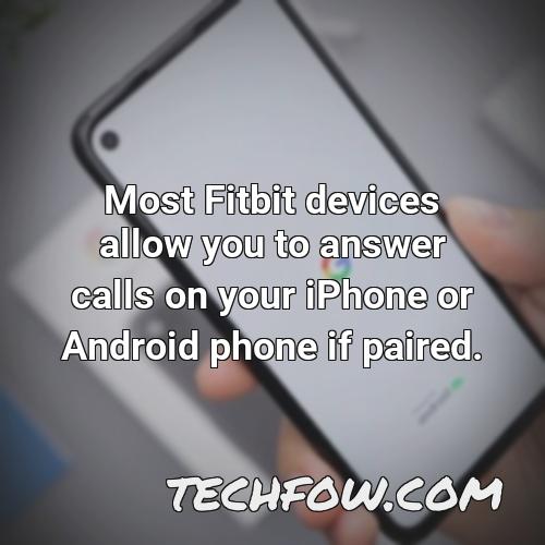 most fitbit devices allow you to answer calls on your iphone or android phone if paired