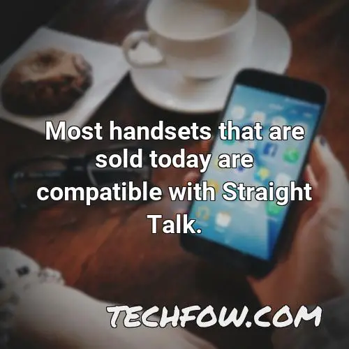 most handsets that are sold today are compatible with straight talk