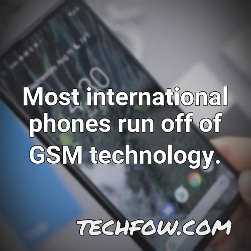 most international phones run off of gsm technology