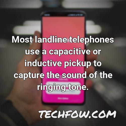 most landline telephones use a capacitive or inductive pickup to capture the sound of the ringing tone