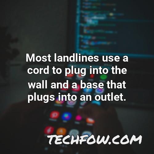 most landlines use a cord to plug into the wall and a base that plugs into an outlet