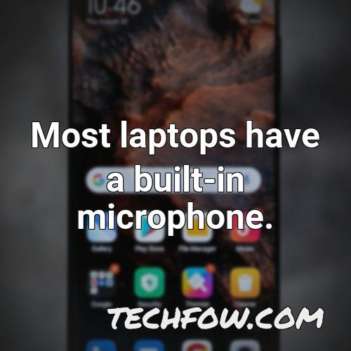 most laptops have a built in microphone