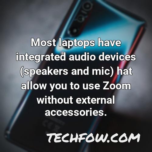 most laptops have integrated audio devices speakers and mic hat allow you to use zoom without external accessories