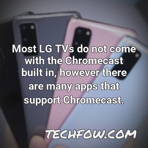 most lg tvs do not come with the chromecast built in however there are many apps that support chromecast
