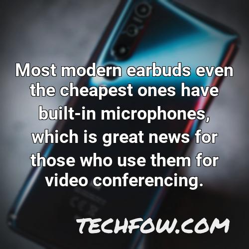 most modern earbuds even the cheapest ones have built in microphones which is great news for those who use them for video conferencing