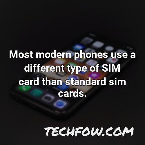 most modern phones use a different type of sim card than standard sim cards