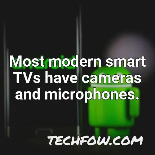 most modern smart tvs have cameras and microphones