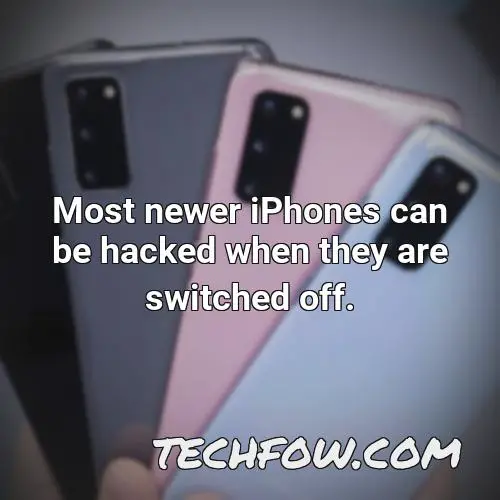 most newer iphones can be hacked when they are switched off