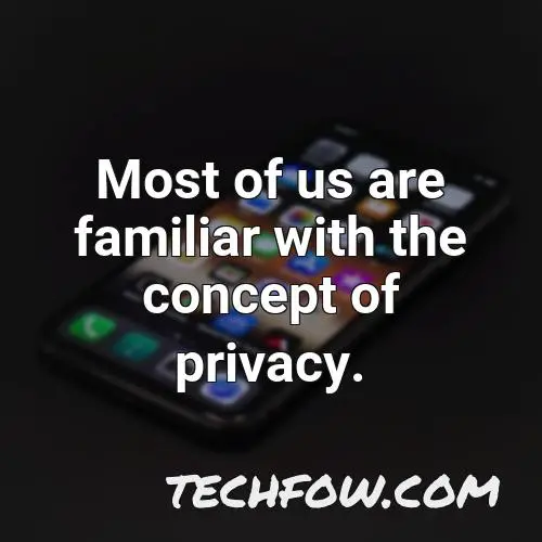 most of us are familiar with the concept of privacy