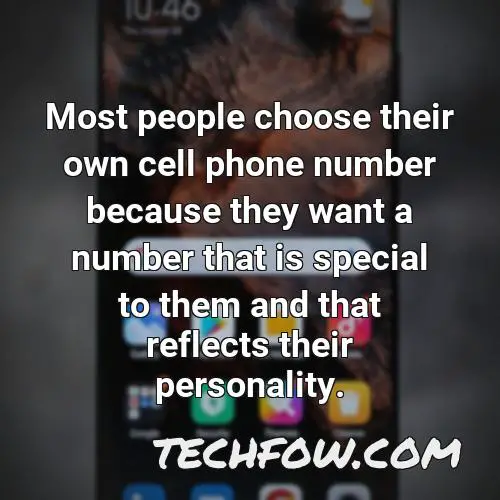 most people choose their own cell phone number because they want a number that is special to them and that reflects their personality