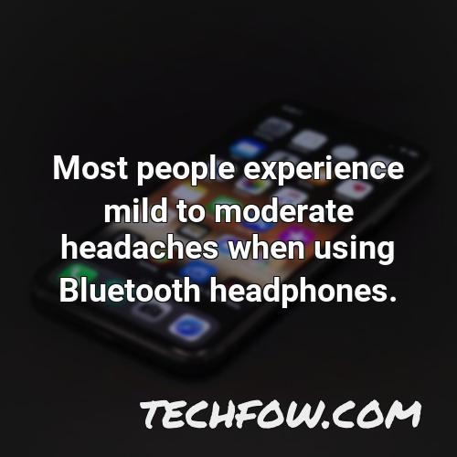most people experience mild to moderate headaches when using bluetooth headphones