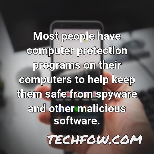 most people have computer protection programs on their computers to help keep them safe from spyware and other malicious software