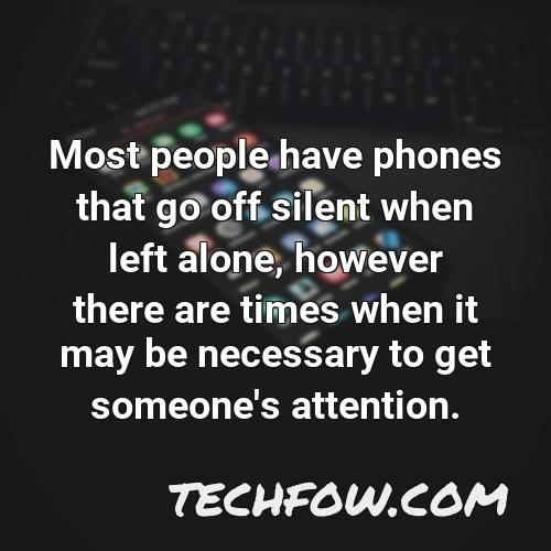 most people have phones that go off silent when left alone however there are times when it may be necessary to get someone s attention