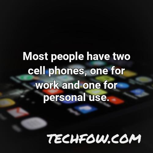 most people have two cell phones one for work and one for personal use