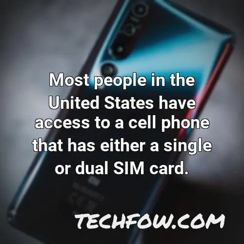 most people in the united states have access to a cell phone that has either a single or dual sim card