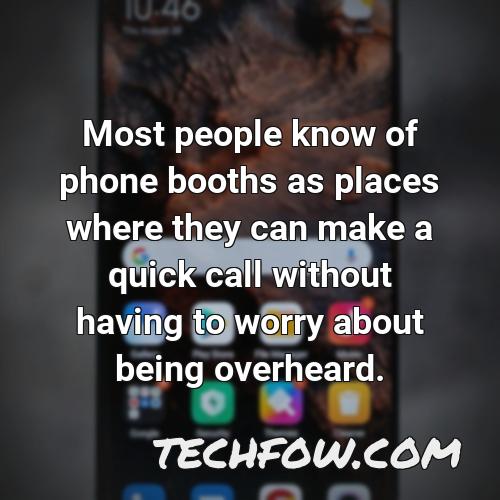 most people know of phone booths as places where they can make a quick call without having to worry about being overheard