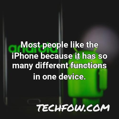 most people like the iphone because it has so many different functions in one device