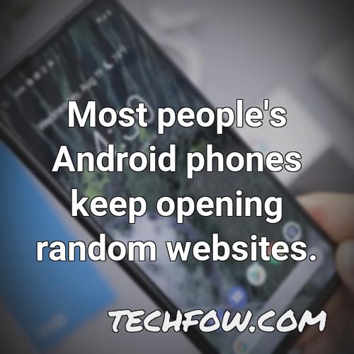most people s android phones keep opening random websites