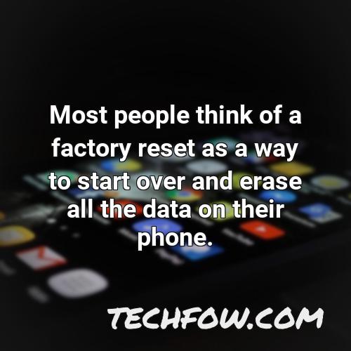 most people think of a factory reset as a way to start over and erase all the data on their phone